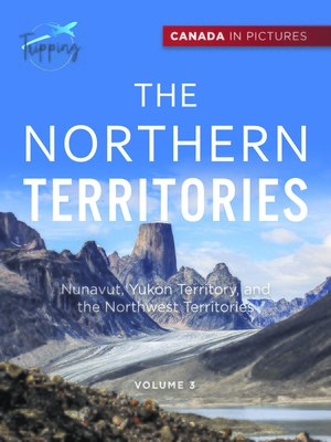 cover image of Canada In Pictures--The Northern Territories--Volume 3--Nunavut, Yukon Territory, and the Northwest Territories